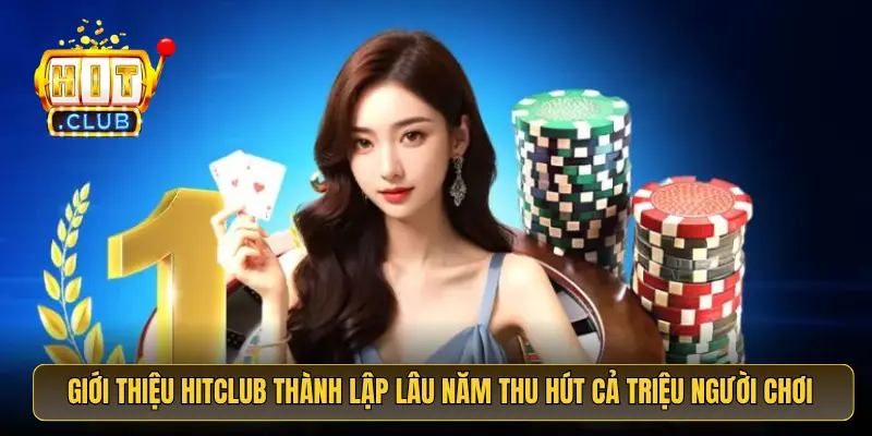 Giới thiệu HitClub thành lập lâu năm thu hút cả triệu người chơi Giới thiệu HitClub thành lập lâu năm thu hút cả triệu người chơi