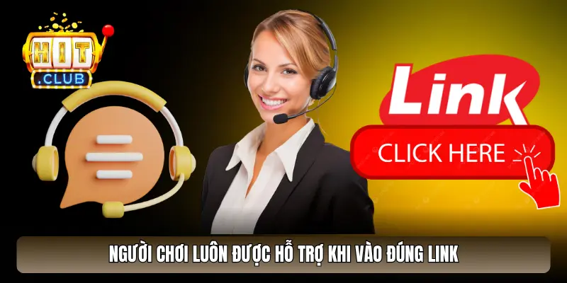 Người chơi luôn được hỗ trợ khi vào đúng link Người chơi luôn được hỗ trợ khi vào đúng link